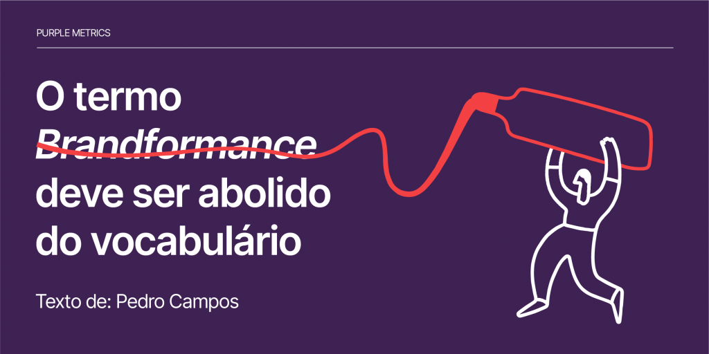 O termo Brandformance deve ser abolido do vocabulário por Pedro Campos